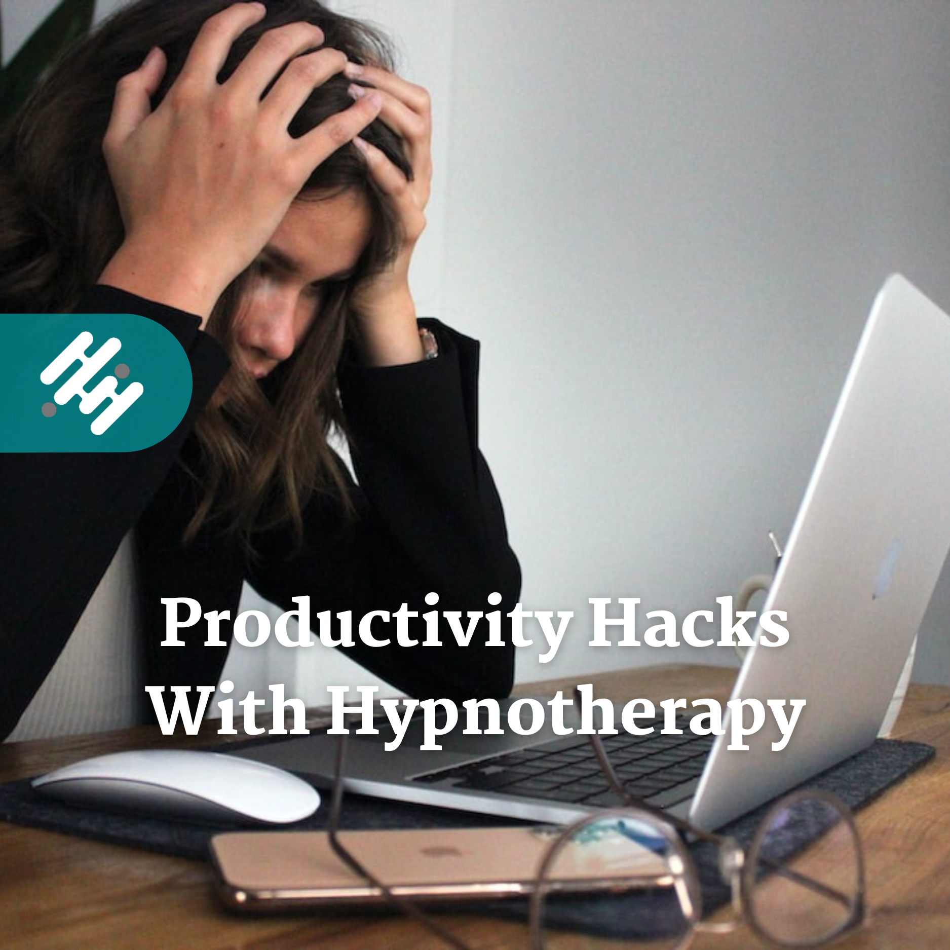 Productivity Hacks With Hypnotherapy: A Solution For Stress Management